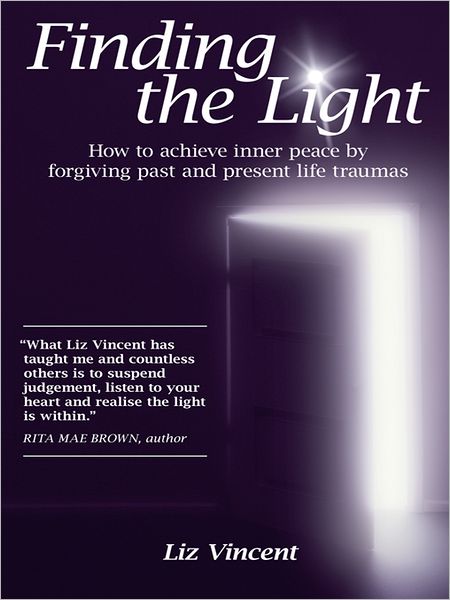 Finding the Light: How to achieve inner peace by forgiving past and present life traumas