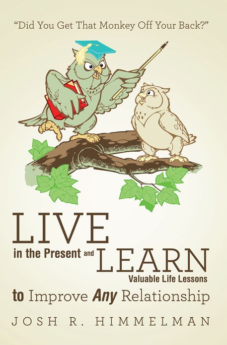 Live in the Present and Learn Valuable Life Lessons to Improve Any Relationship: "Did You Get That Monkey Off Your Back?"