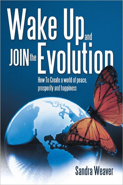 Wake Up and Join the Evolution: How To Create a world of peace, prosperity and happiness