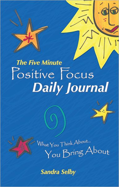 The Five Minute Positive Focus Daily Journal: What you think about...You Bring About