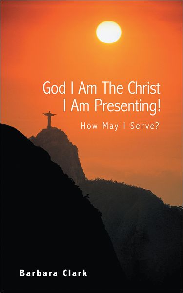 God I Am The Christ I Am Presenting!: How May I Serve?