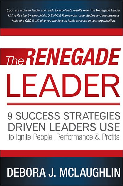 The Renegade Leader: 9 Success Strategies Driven Leaders Use To Ignite People, Performance & Profits