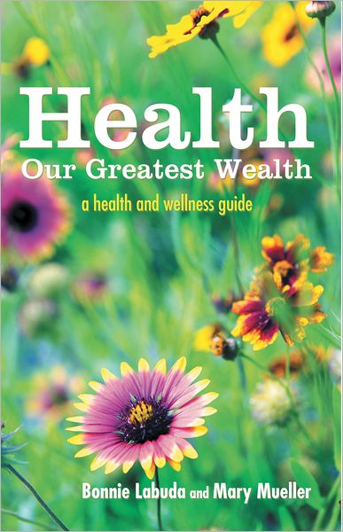 Health: Our Greatest Wealth: a health and wellness guide