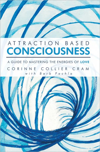 Attraction Based Consciousness: A Guide to Mastering the Energies of Love