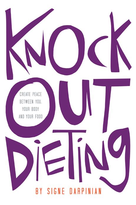 Knock Out Dieting: Creating Peace between You, Your Body and Your Food