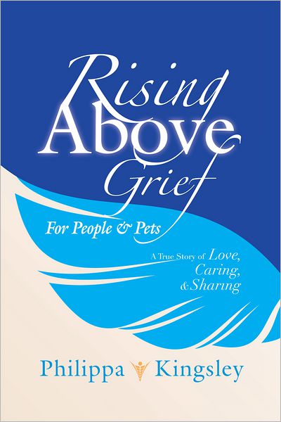 Rising Above Grief for People & Pets: A True Story of Love, Caring, & Sharing