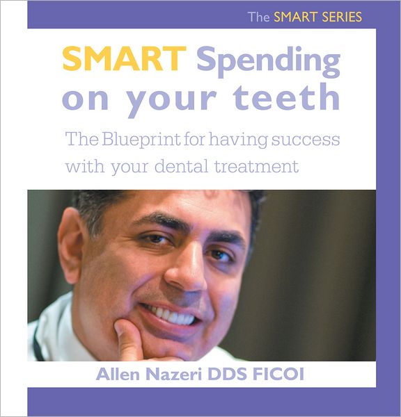 Smart Spending On Your Teeth- The SMART SERIES: The Blueprint for having success with your dental treatment