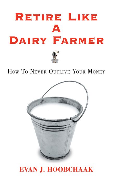 Retire Like a Dairy Farmer: How to Never Outlive Your Money