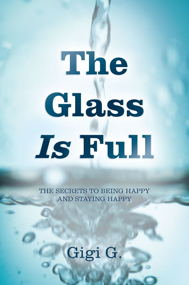 The Glass Is Full: The secrets to being happy and staying happy