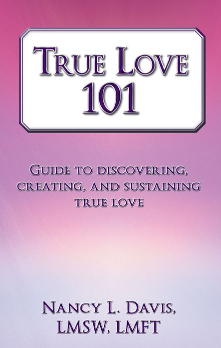 True Love 101: Guide to discovering, creating, and sustaining true love