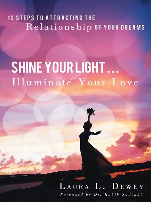 Shine Your Light ... Illuminate Your Love: 12 Steps to Attracting the Relationship of Your Dreams