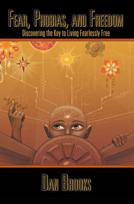 Fear, Phobias and Freedom: Discovering the Key to Living Fearlessly Free