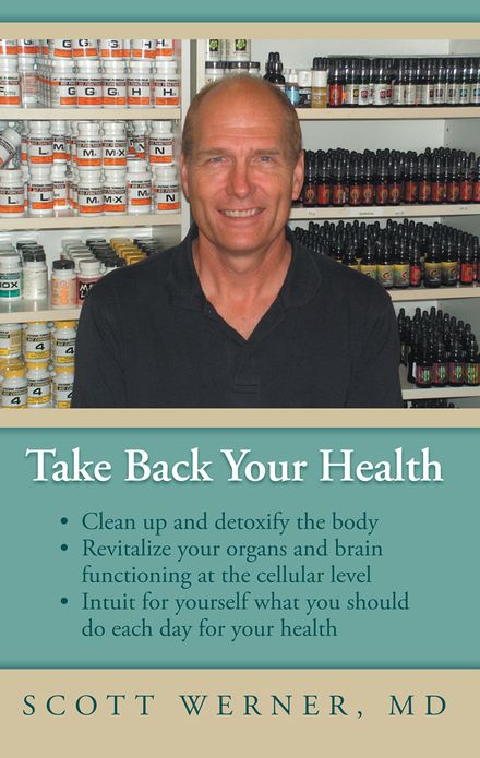 Take Back Your Health: Clean Up and Detoxify the Body, Revitalize Your Organs and Brain Functioning at the Cellular Level, and Intuit for Yourself What You Should Do Each Day for Your Health