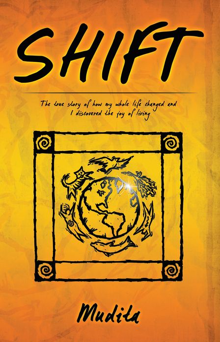 Shift: The true story of how my whole life changed and I discovered the joy of living