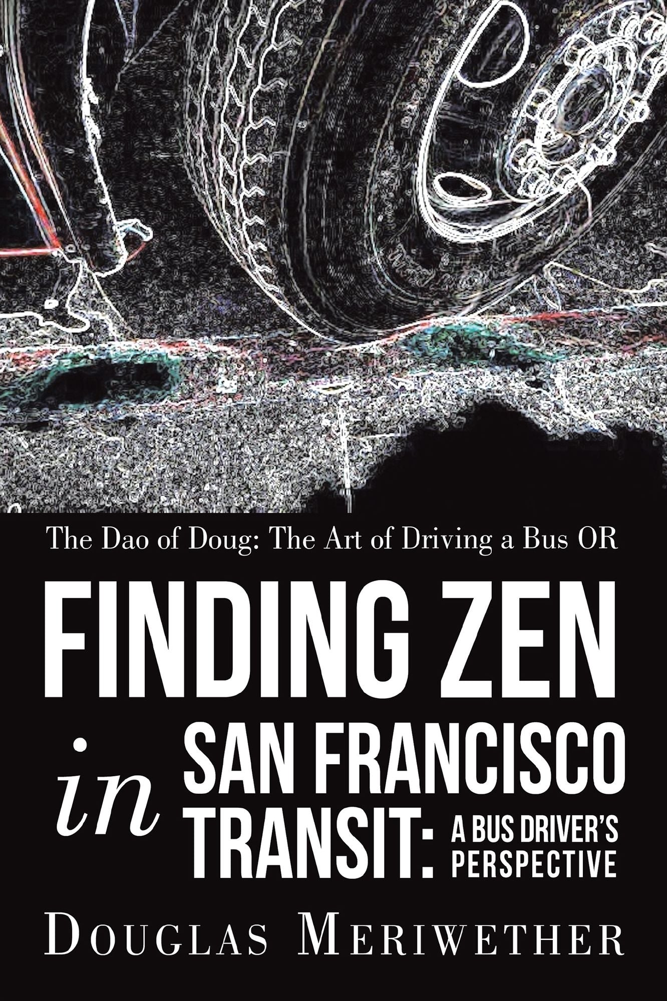 The Dao of Doug: the Art of Driving a Bus or Finding Zen in San Francisco Transit: a Bus Driver's Perspective