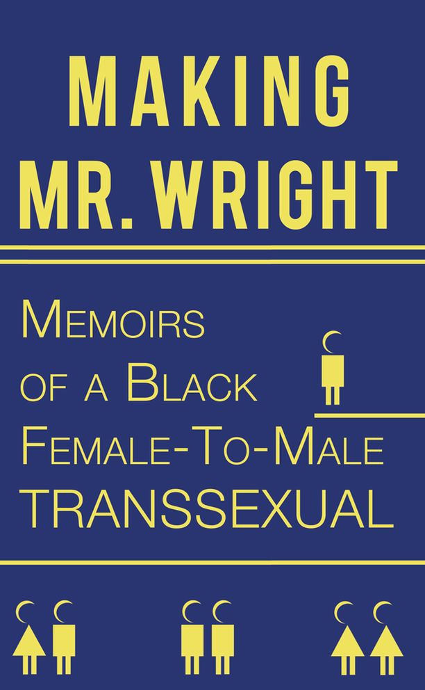 Making Mr. Wright: Memoirs of a Black Female-To-Male Transsexual