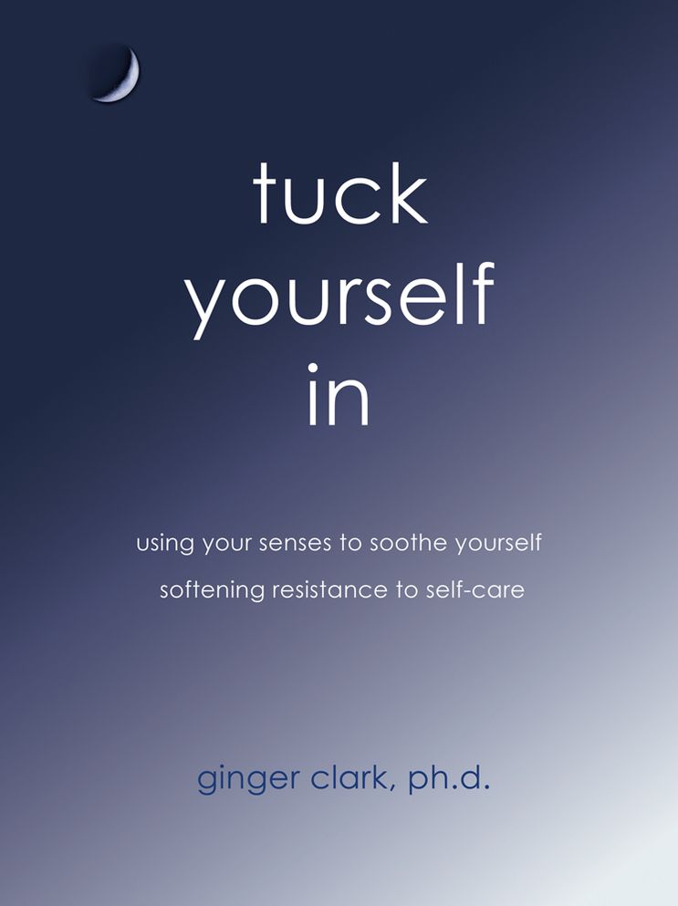 Tuck Yourself In: Using Your Senses to Soothe Yourself, Softening Resistance to Self-Care