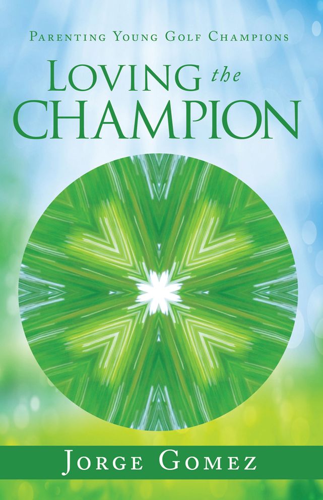 Loving the Champion: Parenting Young Golf Champions