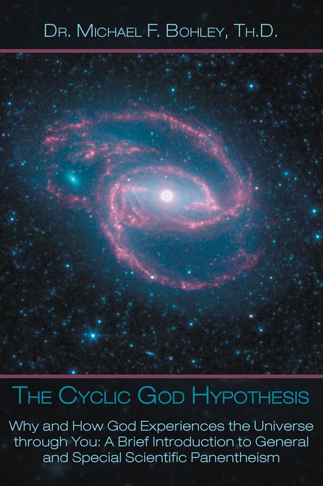 The Cyclic God Hypothesis: Why and How God Experiences the Universe through You: A Brief Introduction to General and Special Scientific Panentheism