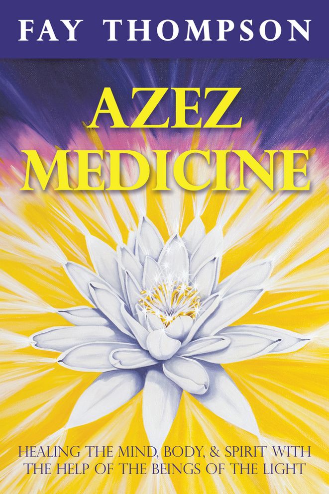 Azez Medicine: Healing the Mind, Body, and Spirit with the Help of The Beings of the Light