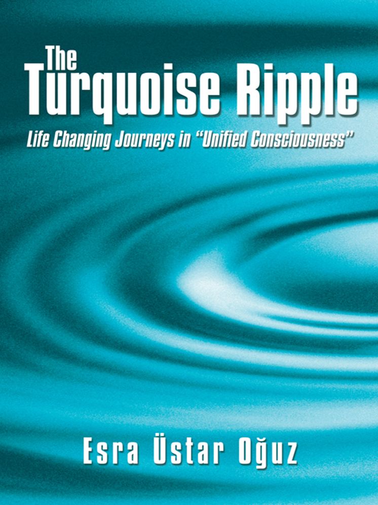 The Turquoise Ripple: Life Changing Journeys in "Unified Consciousness"