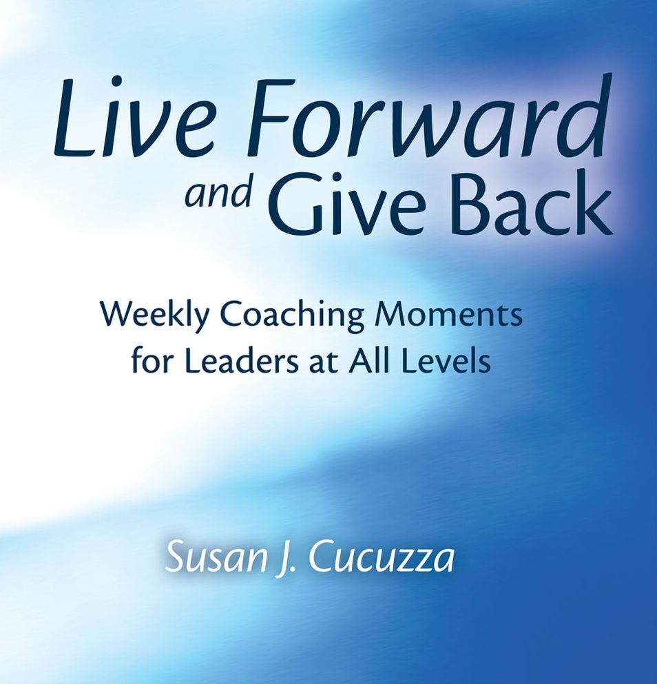 Live Forward and Give Back: Weekly Coaching Moments for Leaders at All Levels