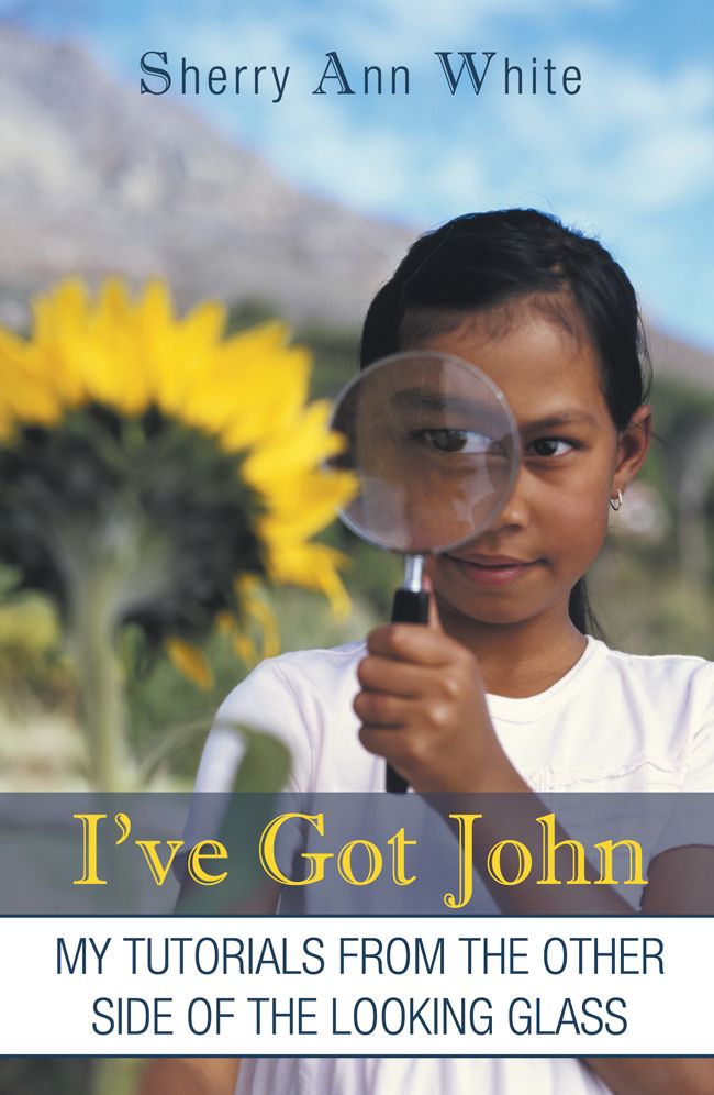 I've Got John: My Tutorials from the Other Side of the Looking Glass