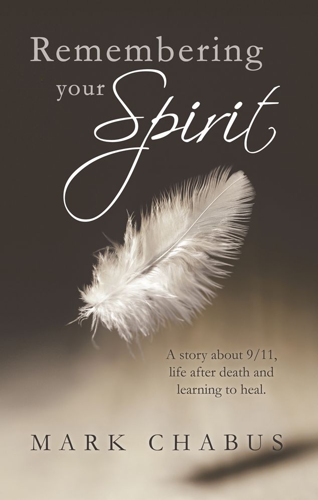 Remembering your Spirit: A story about 9/11, life after death and learning to heal.