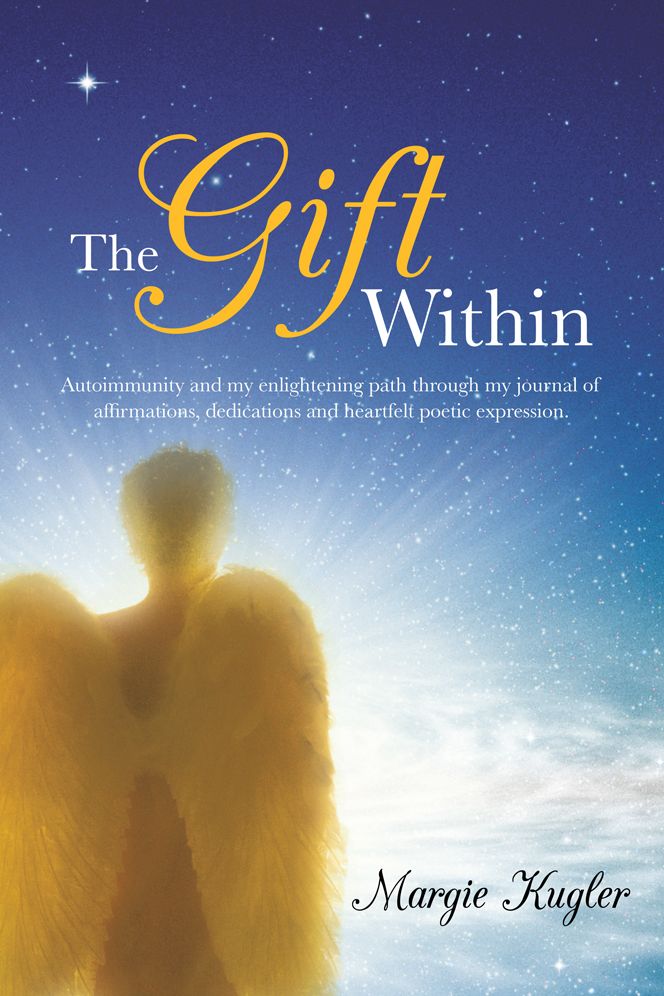 The Gift Within: Autoimmunity and my enlightening path through my journal of affirmations, dedications and heartfelt poetic expression.