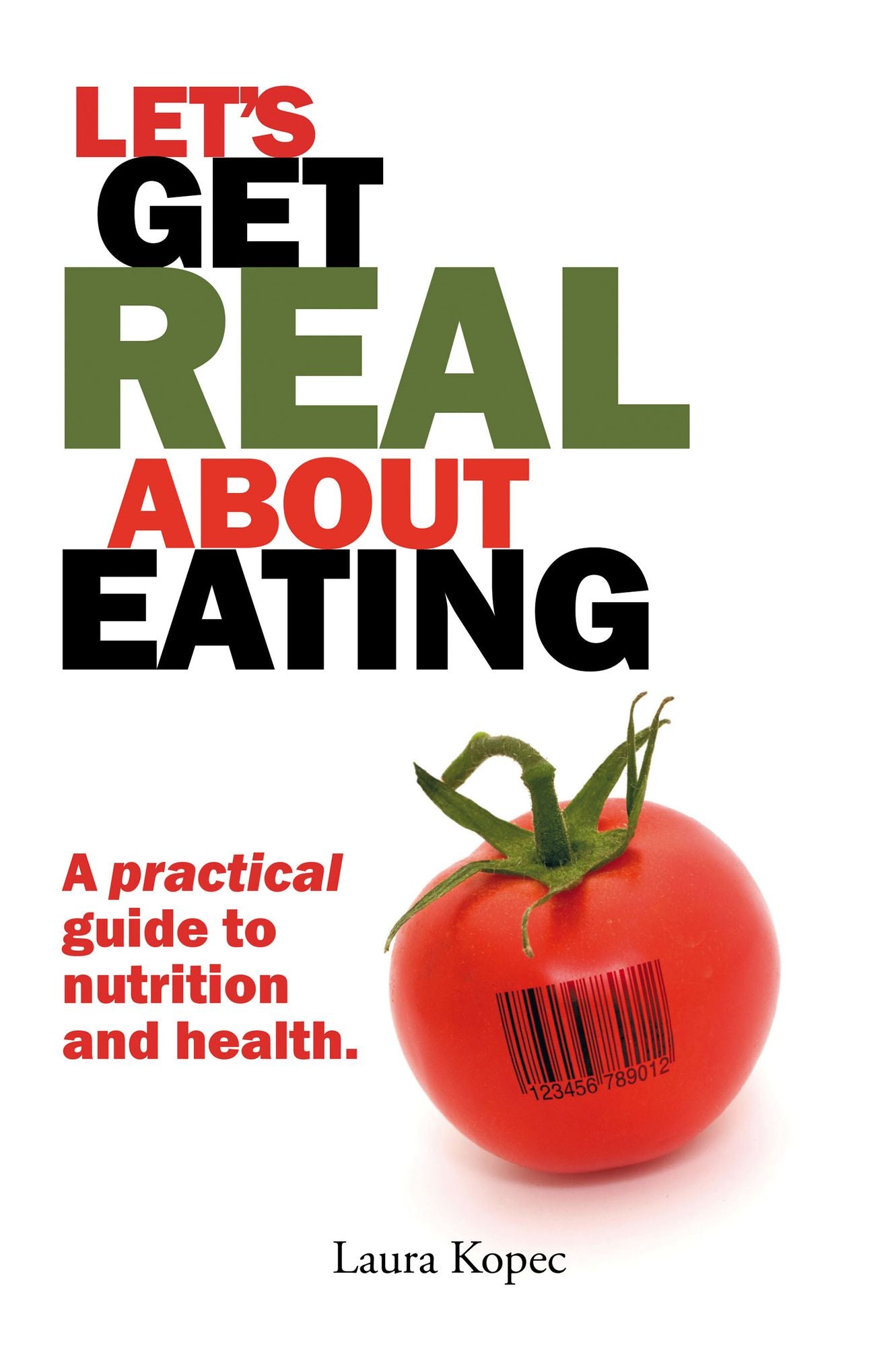 Let's Get Real About Eating: A Practical Guide to Nutrition and Health.
