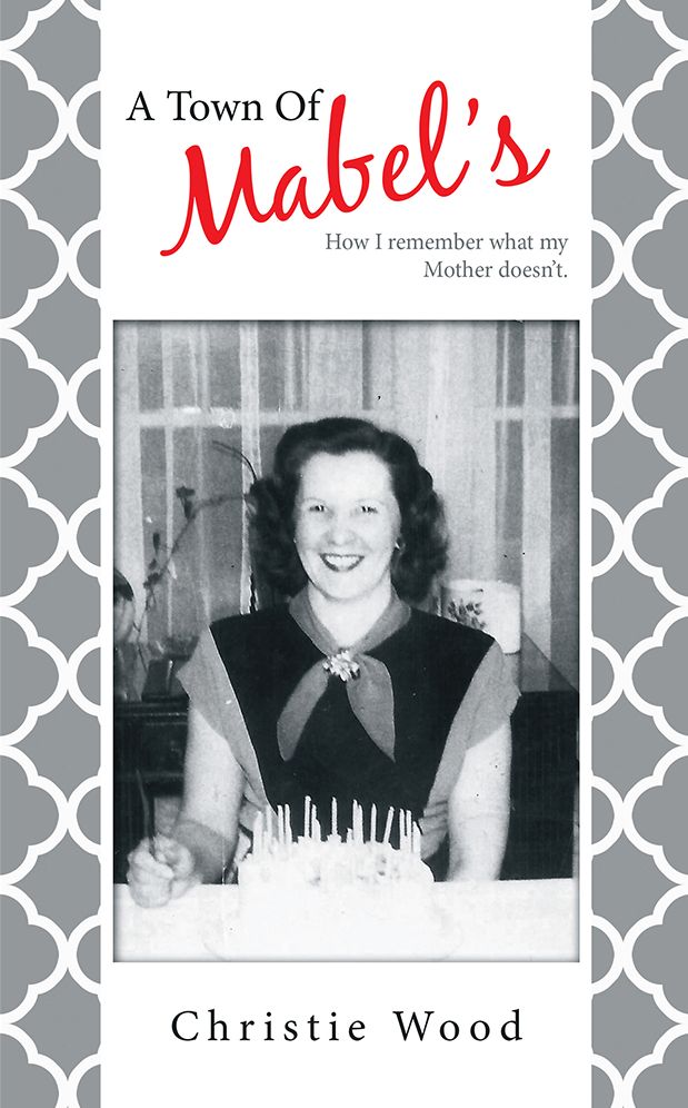 A Town Of Mabel's: How I remember what my Mother doesn't.