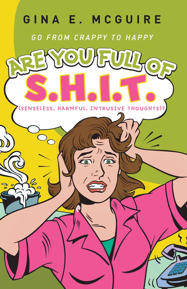Are You Full of S.H.I.T.(Senseless, Harmful, Intrusive Thoughts)?: Go from Crappy to Happy