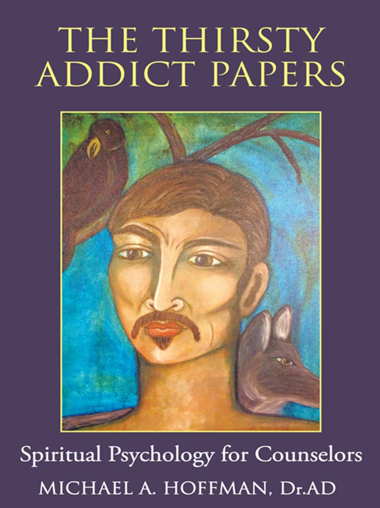 The Thirsty Addict Papers: Spiritual Psychology for Counselors