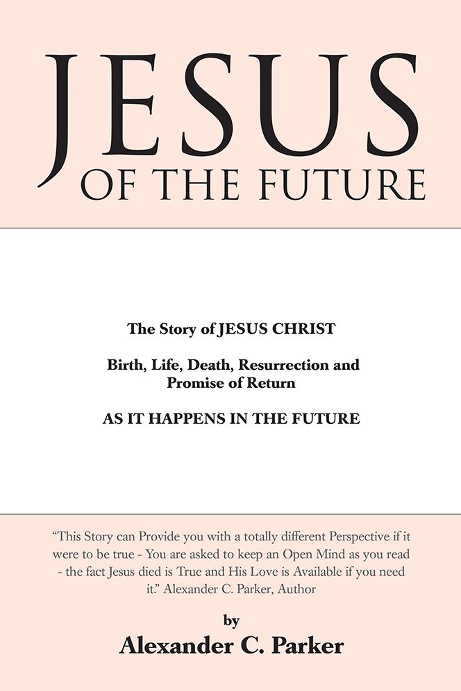 Jesus of the Future: The Story of JESUS CHRIST Birth, Life, Death Resurrection and Promise of Return AS IT HAPPENS IN THE FUTURE