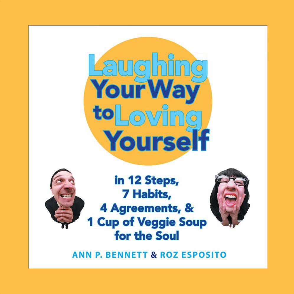 Laughing Your Way to Loving Yourself: in 12 Steps, 7 Habits, 4 Agreements, & 1 Cup of Veggie Soup for the Soul