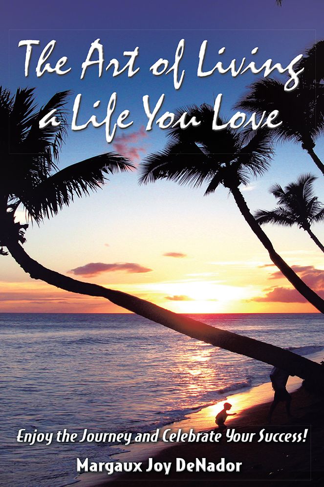 The Art of Living a Life You Love: Enjoy the Journey and Celebrate Your Success!