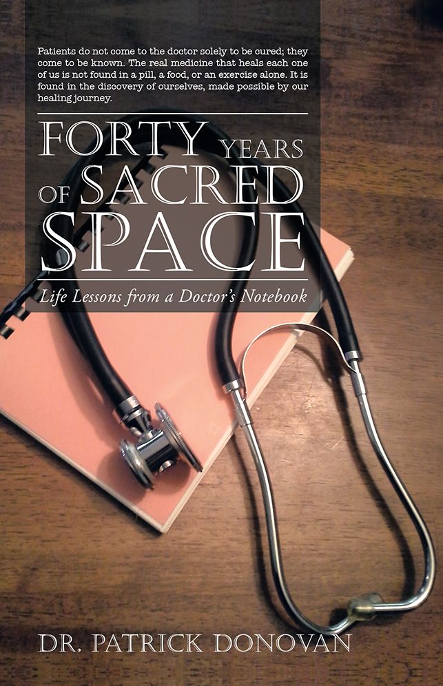 FORTY YEARS OF SACRED SPACE: Life Lessons from a Doctor's Notebook