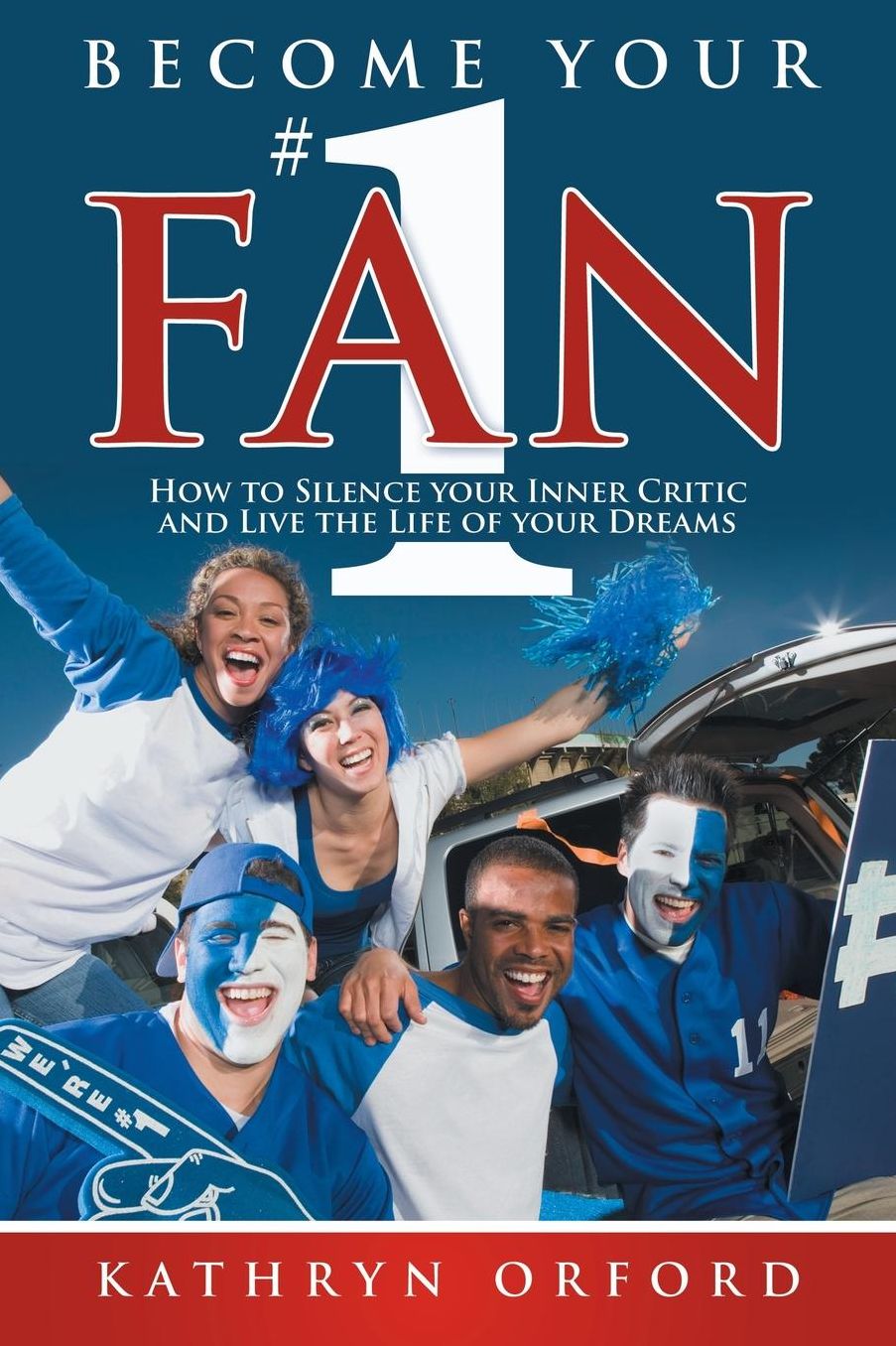 Become Your #1 Fan: How to Silence your Inner Critic and Live the Life of your Dreams