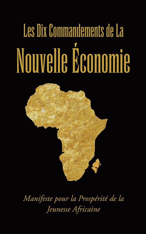 Les Dix Commandements de La Nouvelle Économie: Manifeste pour la Prospérité de la Jeunesse Africaine