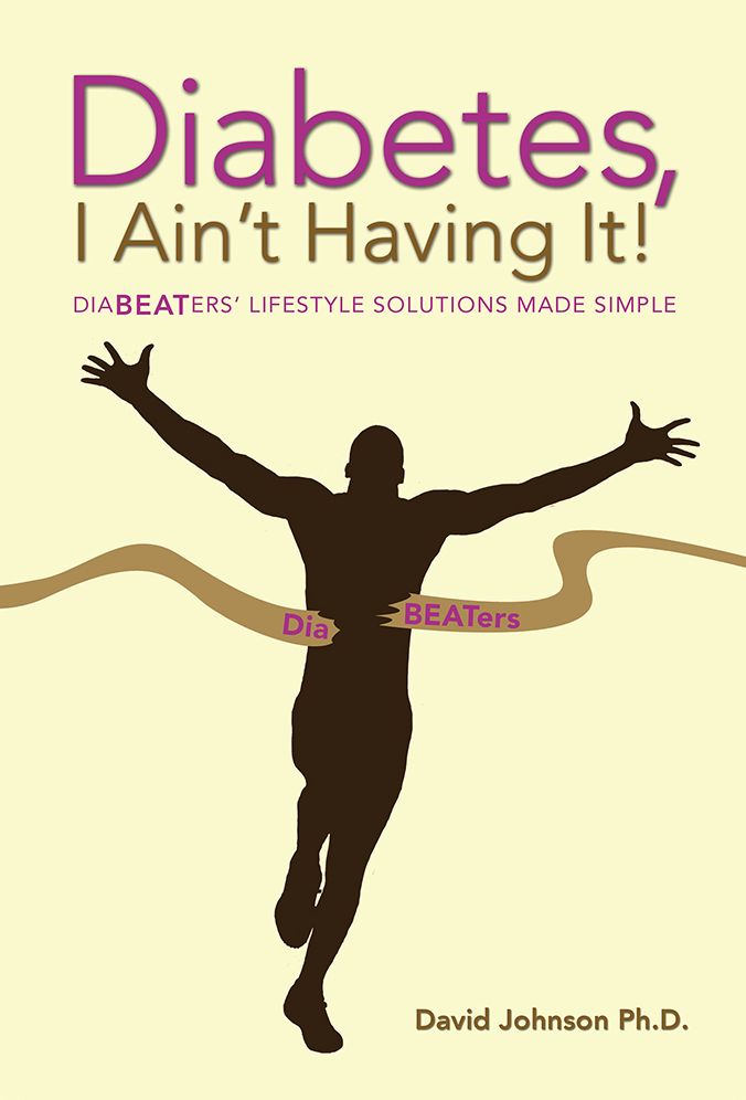 Diabetes, I Ain't Having It!: Diabeaters' Lifestyle Solutions Made Simple