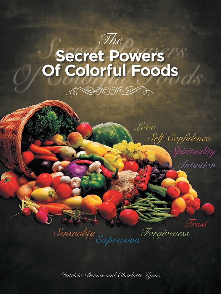 THE SECRET POWERS OF COLORFUL FOODS: Enhancing trust, sensuality, self-confidence, love, forgiveness, intuition and spirituality