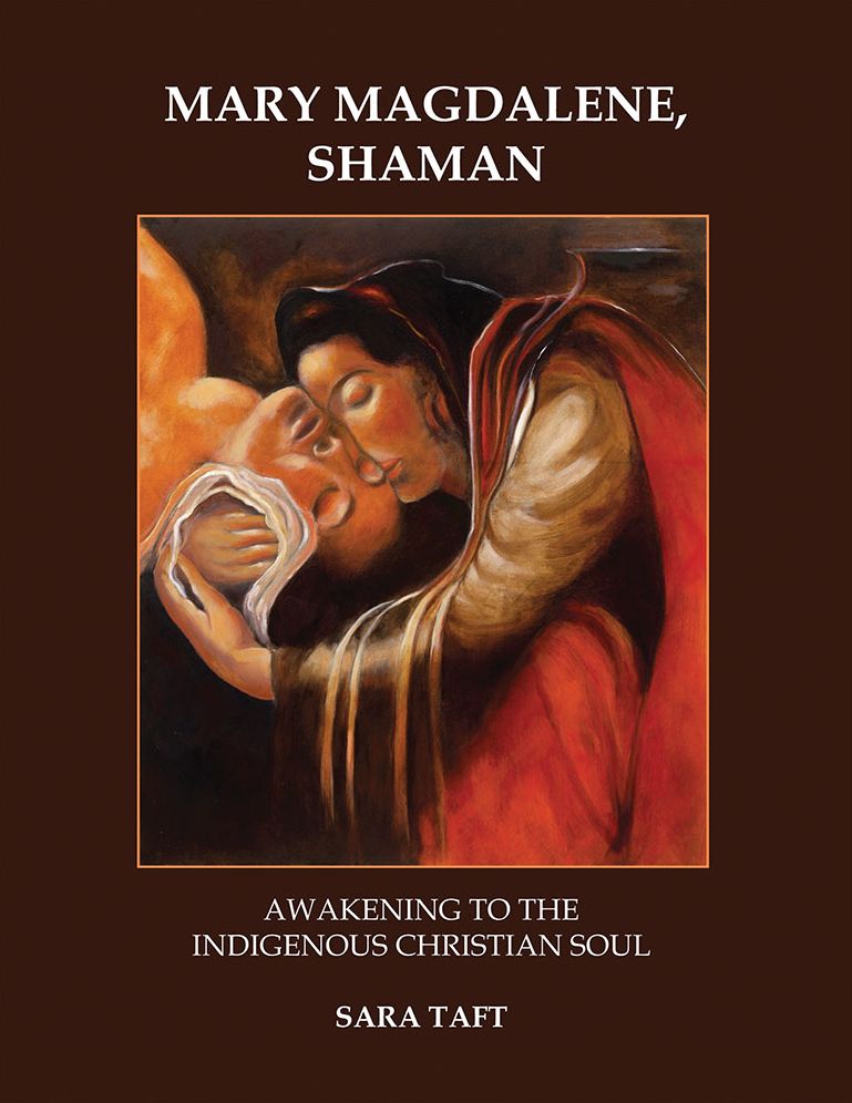 Mary Magdalene, Shaman: Awakening To The Indigenous Christian Soul