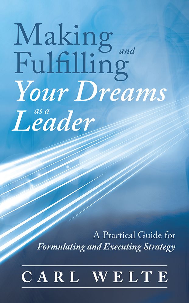 Making and Fulfilling Your Dreams as a Leader: A Practical Guide for Formulating and Executing Strategy