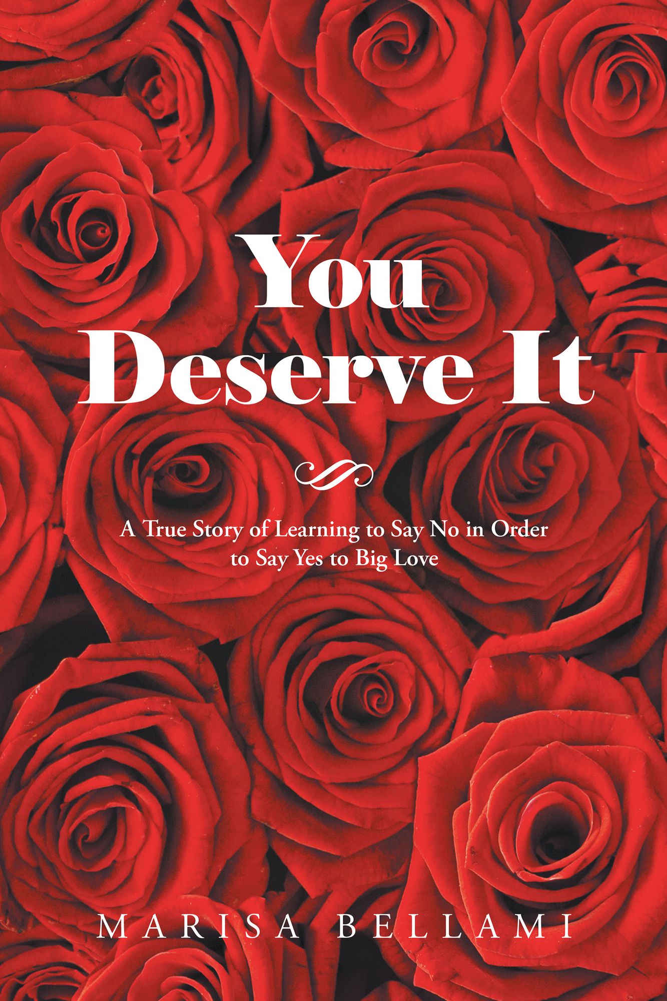 You Deserve It: A True Story of Learning to Say No in Order to Say Yes to Big Love