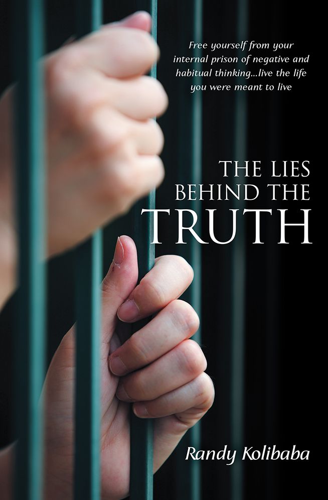 The Lies behind the Truth: Free yourself from your internal prison of negative and habitual thinking...live the life you were meant to live