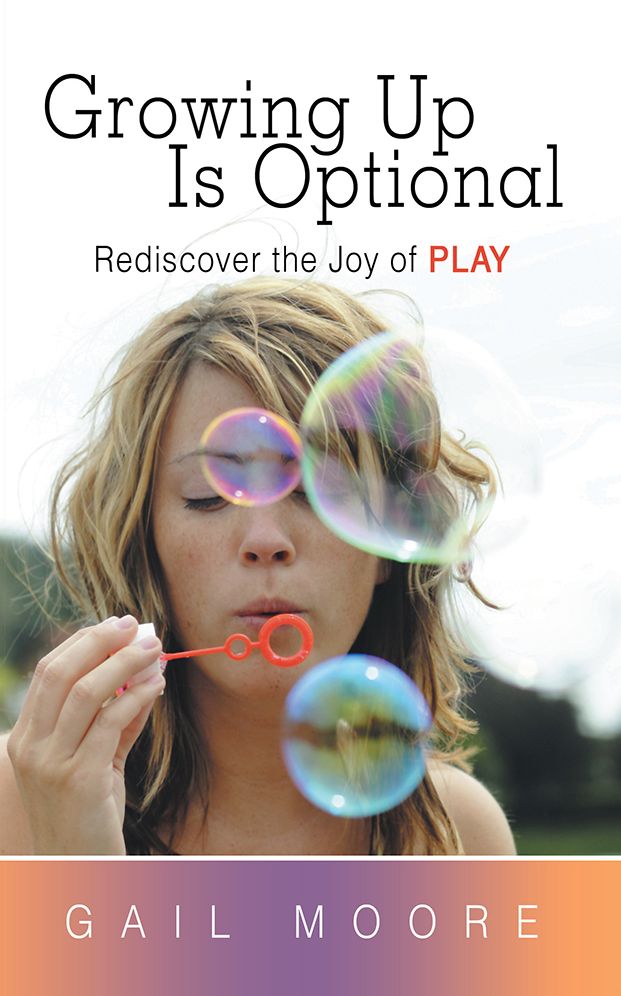 Growing Up Is Optional: Rediscover the Joy of Play