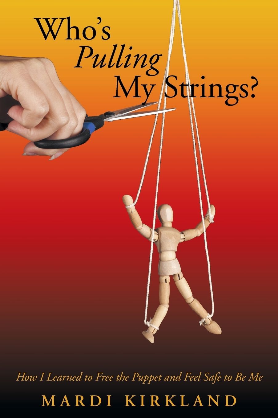 Who's Pulling My Strings?: How I Learned to Free the Puppet and Feel Safe to Be Me