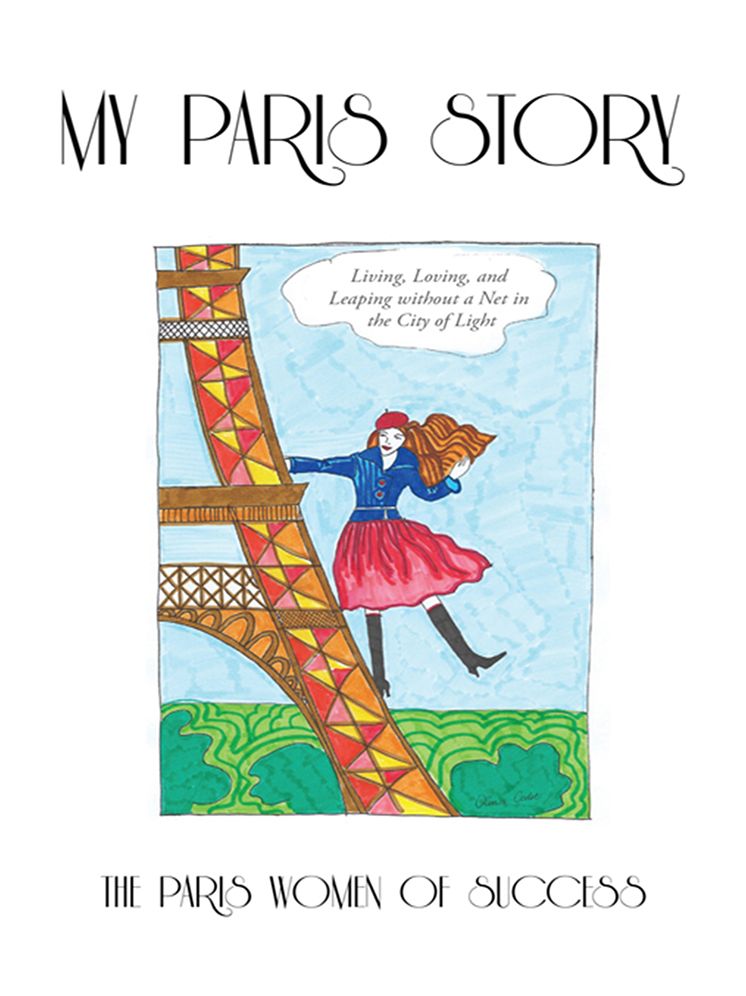 My Paris Story: Living, Loving, and Leaping without a Net in the City of Light