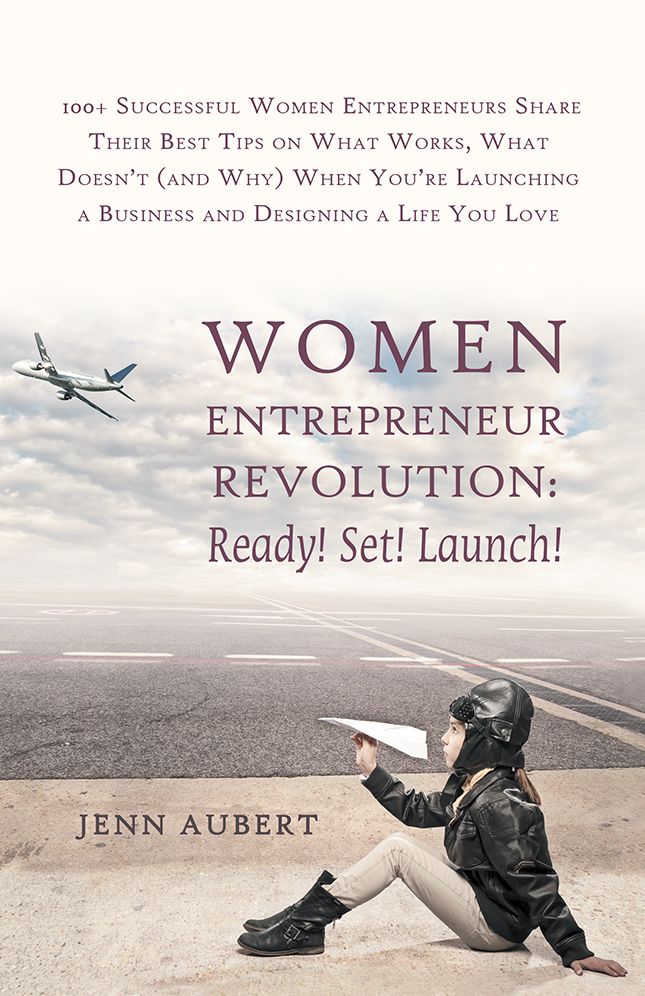 Women Entrepreneur Revolution: Ready! Set! Launch!: 100+ Successful Women Entrepreneurs Share Their Best Tips on What Works, What Doesn't (and Why) When You're Launching a Business and Designing a Life You Love