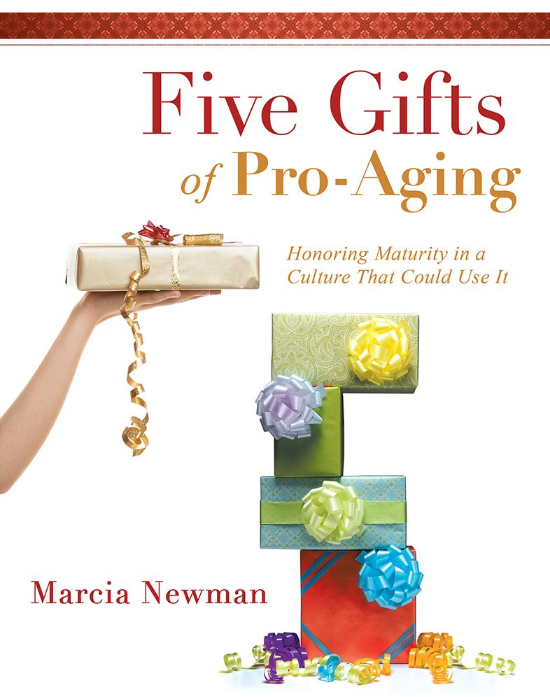 Five Gifts of Pro-Aging: Honoring Maturity in a Culture That Could Use It